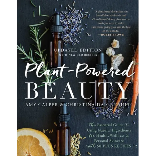 Plant-Powered Beauty, Updated Edition: The Essential Guide to Using Natural Ingredients for Health, Wellness, and Personal Skincare (with 50-Plus Reci