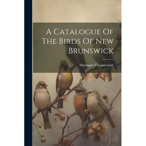 A Catalogue Of The Birds Of New Brunswick