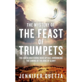 The Mystery of the Feast of Trumpets: The earth-shattering wake-up call announcing the coming of the King of Glory!
