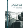 The Politics of Territory: Policy and Segregation in Northern Ireland
