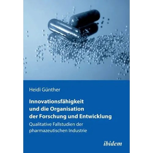Innovationsfähigkeit und die Organisation der Forschung und Entwicklung. Qualitative Fallstudien der pharmazeutischen Industrie