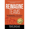 Reimagine Teams: The Missing Piece in Team Building to Achieve Breakthrough Results