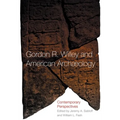 Gordon R. Willey and American Archeology: Contemporary Perspectives