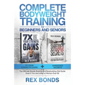 Complete Bodyweight Training for Beginners and Seniors: 7x Your Strength Gains + Shredded Secrets: The Ultimate Muscle Building and Bodybuilding Diet