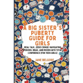 A Big Sister's Puberty Guide for Girls: Real Talk, Zero Cringe: Navigating Periods, Bras, and Moods with Total Confidence (For Teen Girls)