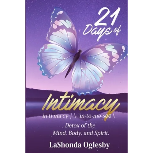 21 Days of Intimacy - in-ti-ma-cy - \'in-to-me-see\: Detox of the Mind, Body, and Spirit