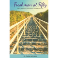 Freshman at Fifty: A Story of Dreams, Determination and Self-Discovery