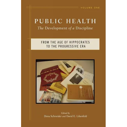 Public Health: The Development of a Discipline, from the Age of Hippocrates to the Progressive Era Volume 1