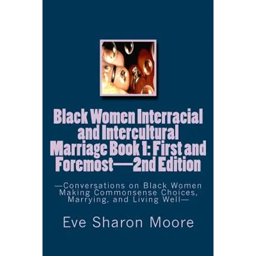 Black Women Interracial and Intercultural Marriage Book 1: First and Foremost 2nd Edition: Conversations on Black Women Making Commonsense Choices, Ma