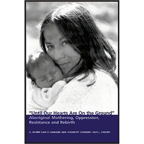 Until Our Hearts Are on the Ground: Aboriginal Mothering, Oppression, Ressitance and Rebirth
