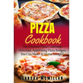 Pizza Cookbook: The Ultimate Pizza Cookbook: Delicious, Appetizing Pizza Recipes You Can Make At Home Tonight!