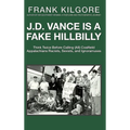 J. D. Vance Is a Fake Hillbilly: Think Twice Before Calling (All) Coalfield Appalachians Racists, Sexists, and Ignoramuses