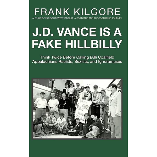 J. D. Vance Is a Fake Hillbilly: Think Twice Before Calling (All) Coalfield Appalachians Racists, Sexists, and Ignoramuses