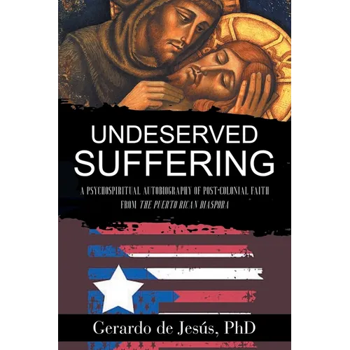 Underserved Suffering: A Psychospiritual Autobiography of Post-Colonial Faith from the Puerto Rican Diaspora