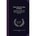 Tales From the Isles of Greece: Being Sketches of Modern Greek Peasant Life Translated From the Greek of Argyris Ephtaliotis [i.e. A. Ephtaliotes]