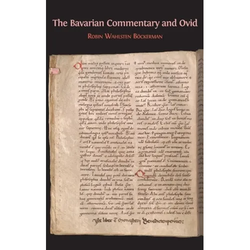 The Bavarian Commentary and Ovid: Clm 4610, The Earliest Documented Commentary on the Metamorphoses