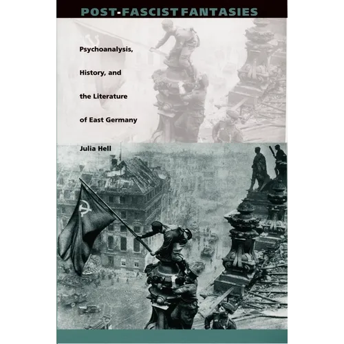 Post-Fascist Fantasies: Psychoanalysis, History, and the Literature of East Germany