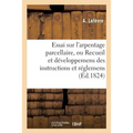 Essai Sur l'Arpentage Parcellaire, Ou Recueil Et Développemens Des Instructions Et Réglemens