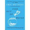 Fish Out of Water: A Search for the Meaning of Life