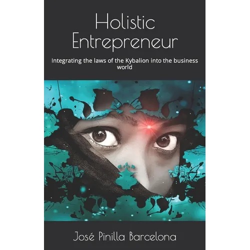 Holistic Entrepreneur: Integrating the laws of the Kybalion into the business world