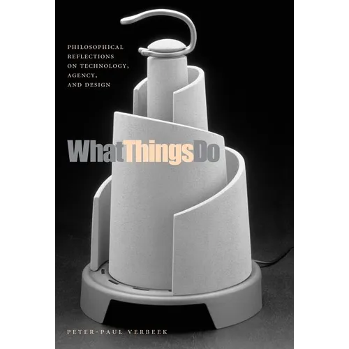 What Things Do: Philosophical Reflections on Technology, Agency, and Design