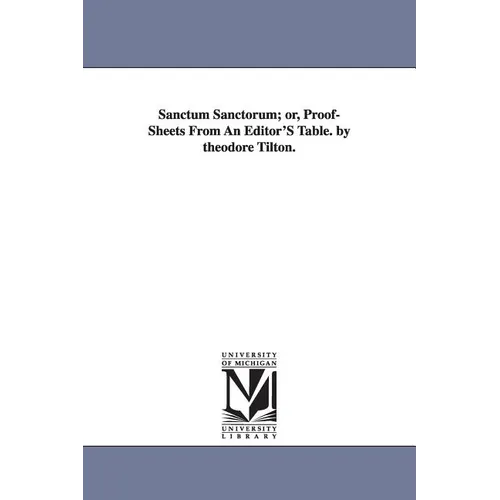 Sanctum Sanctorum; or, Proof-Sheets From An Editor'S Table. by theodore Tilton.