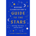 Madame Clairevoyant's Guide to the Stars: Astrology, Our Icons, and Our Selves