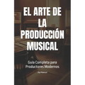 El Arte de la Producción Musical: Guía Completa para Productores Modernos
