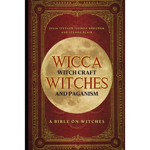 Wicca, Witch Craft, Witches and Paganism: A Bible on Witches: Witch Book (Witches, Spells and Magic 1)