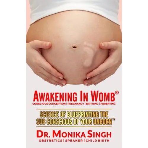 Awakening In Womb: Science of Blueprinting the Subconscious Mind of Your Unborn