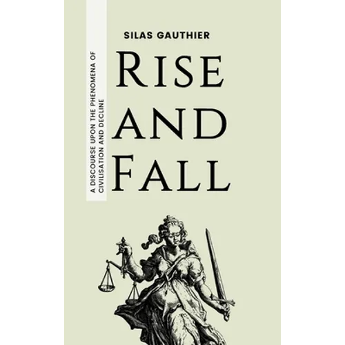 Rise and Fall: A Discourse Upon the Phenomena of Civilisation and Decline