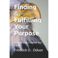 Finding and Fulfilling Your Purpose: Be who God Created You To Be