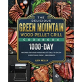 The Delicious Green Mountain Wood Pellet Grill Cookbook: 1000-Day Recipes for Your Wood Pellet Grill to Enjoy Everything from ... BBQ Dishes