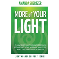 More of Your Light: Channeled Arcturian Messages Regarding Your Mission, Abilities, and The Shift to New Earth (Lightworker Support Series)