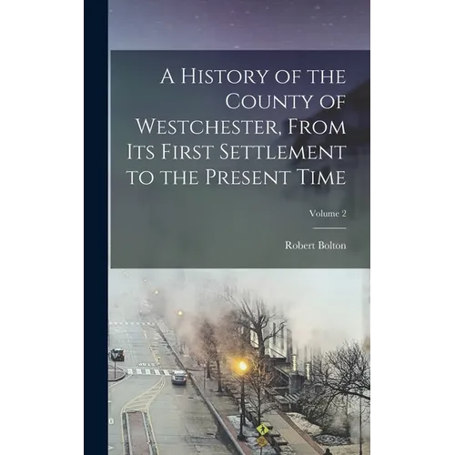 A History of the County of Westchester, From Its First Settlement to the Present Time; Volume 2