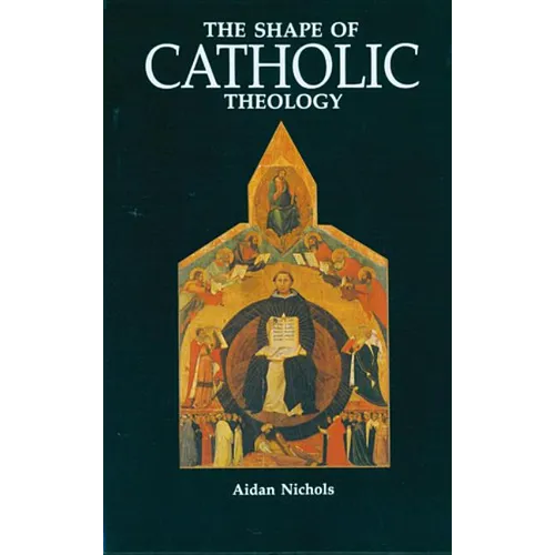 The Shape of Catholic Theology: An Introduction to Its Sources, Principles, and History