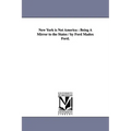 New York is Not America: Being A Mirror to the States / by Ford Madox Ford.