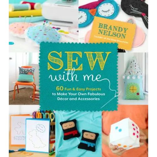 Sew with Me: 60 Fun & Easy Projects to Make Your Own Fabulous Décor and Accessories