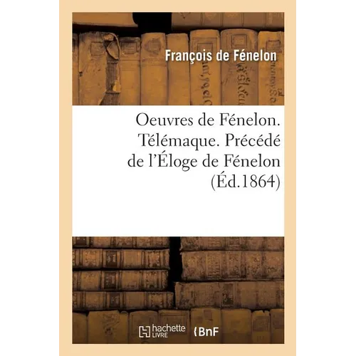 Oeuvres de Fénelon. Télémaque. Précédé de l'Éloge de Fénelon