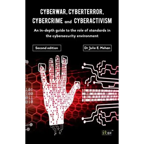 Cyberwar, Cyberterror, Cybercrime: An In-Depth Guide to the Role of Standards in the Cybersecurity Environment - Second Edition