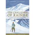 The Challenge of Rainier, 40th Anniversary: A Record of the Explorations and Ascents, Triumphs and Tragedies on the Northwest's Greatest Mountain