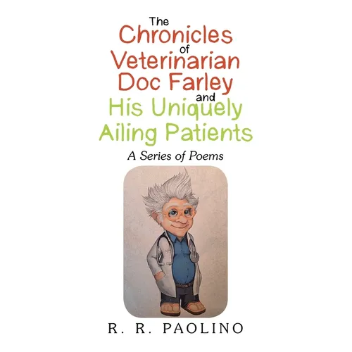 The Chronicles of Veterinarian Doc Farley and His Uniquely Ailing Patients: A Series of Poems