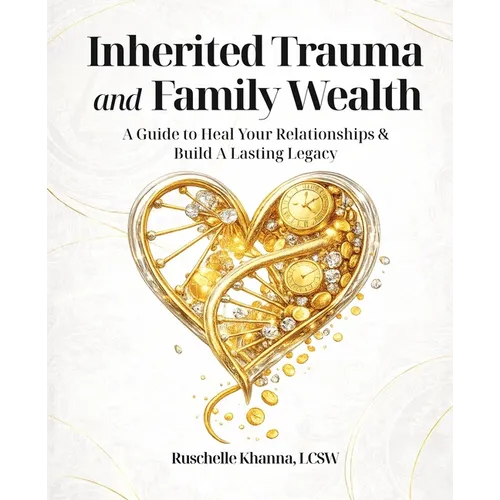 Inherited Trauma and Family Wealth: A Guide to Heal Your Relationships and Build a Lasting Legacy