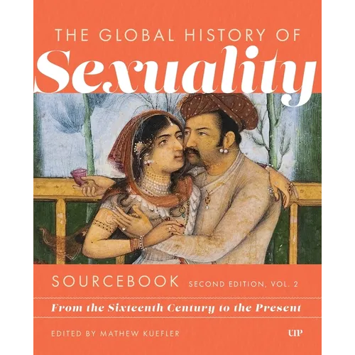 Global History of Sexuality Sourcebook, Second Edition: From the Sixteenth Century to the Present, Second Edition, Volume Two