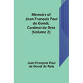 Memoirs of Jean François Paul de Gondi, Cardinal de Retz (Volume 2)