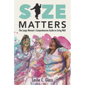 Size Matters: The Large Woman's Comprehensive Guide to Living Well