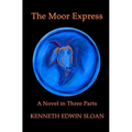 The Moor Express: A Novel in Three Parts