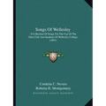 Songs Of Wellesley: A Collection Of Songs For The Use Of The Glee Club And Students Of Wellesley College (1897)