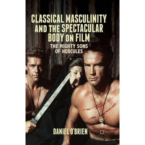 Classical Masculinity and the Spectacular Body on Film: The Mighty Sons of Hercules