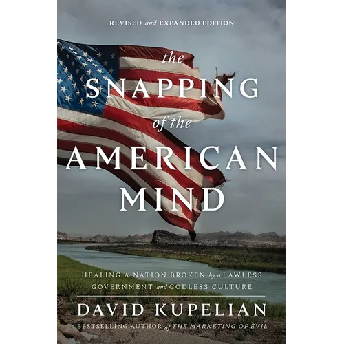 The Snapping of the American Mind: Healing a Nation Broken by a Lawless Government and Godless Culture